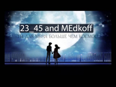 23_45 and MEdkoff - Ты для меня больше чем космос