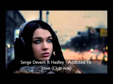 Serge Devant ft Hadley - Addicted To  Love (Club mix)
