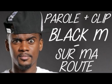 PAROLE + CLIP DE BLACK M - SUR MA ROUTE