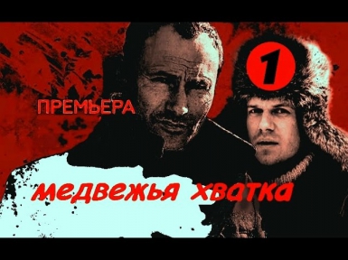 СЕРИАЛ МЕДВЕЖЬЯ ХВАТКА СМОТРЕТЬ ОНЛАЙН 1 СЕРИЯ