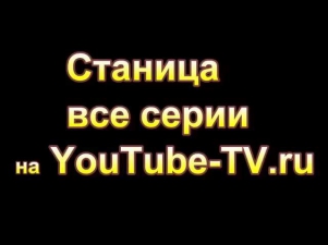 Станица все серии смотреть онлайн 1,2,3,4,5,6,7,8,9,10,11,12 серия сериал, фильм 2013