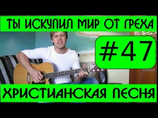 #47 Ты искупил мир от греха (видеоразбор) как играть на гитаре