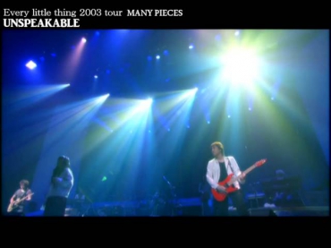 Every Little Thing － UNSPEAKABLE ／ tour 2003 MANY PIECES 〔歌詞付き〕　[4:3]
