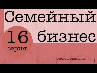 Семейный бизнес [16 серия] смотреть онлайн