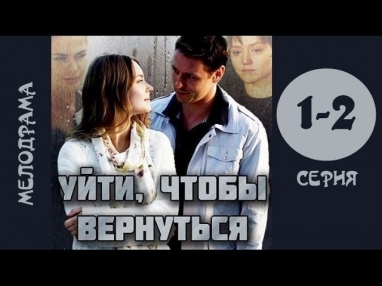 Уйти чтобы вернуться 1 и 2 серия мелодрама, сериал