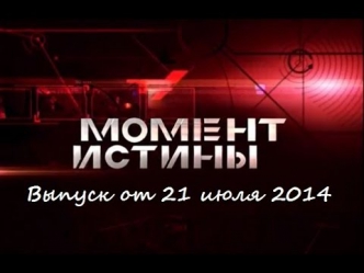 Момент истины от 21 июля 2014 года (выпуск от 21.07.2014)