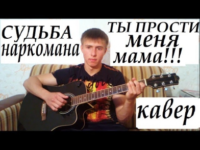 СУДЬБА НАРКОМАНА(ТЫ ПРОСТИ МЕНЯ МАМА!!!) КАВЕР / SUD'BA NARCOMANA COVER