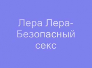 Лера Лера-Безопасный секс