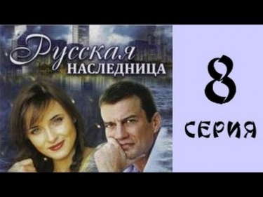 Русская наследница 8 серия из 8 мелодрама, сериал