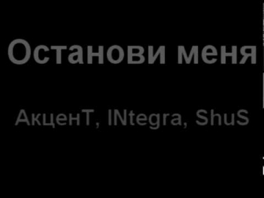 АкценТ, INtegra, ShuS - Останови меня