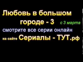 Сериал / фильм Любовь в большом городе-3 1 серия смотреть онлайн все серии 2,3,4,5,6,7,8,9  2014