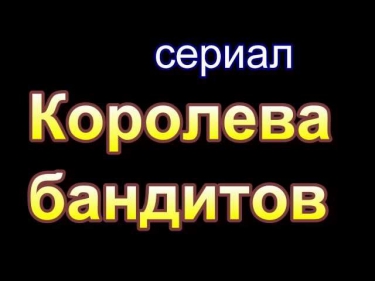 сериал Королева бандитов 1,2-10,11,12,13,14,15,16 серия все серии