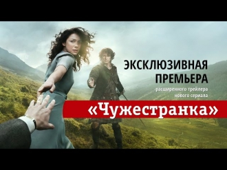 Новый сериал «Чужестранка» — эксклюзивная премьера расширенного трейлера