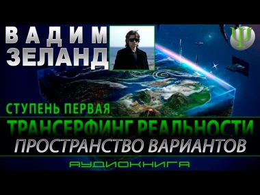 Трансерфинг Реальности - Пространство Вариантов (Ступень I), аудиокнига. Вадим Зеланд.