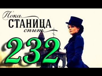 Пока станица спит 232 серия \ Казаки 232 серия смотреть онлайн в HD