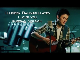 Ulug'bek Rahmatullayev | Улугбек Рахматуллаев - I love you (russian version)