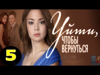 Уйти, чтобы вернуться 5 серия (2014) смотреть онлайн мелодрама сериал