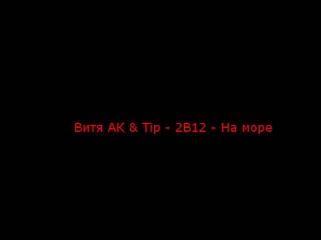 Витя Ак & Tip -2B12- На море