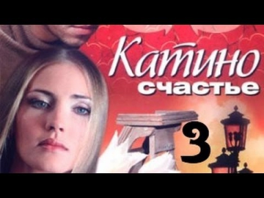 Катино счастье 3 серия из 4 мелодрама, сериал