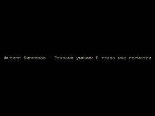 Филипп Киркоров - Глазами умными В глаза мне посмотри